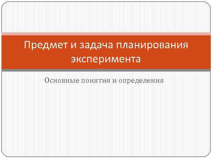 Предмет и задача планирования эксперимента Основные понятия и определения 