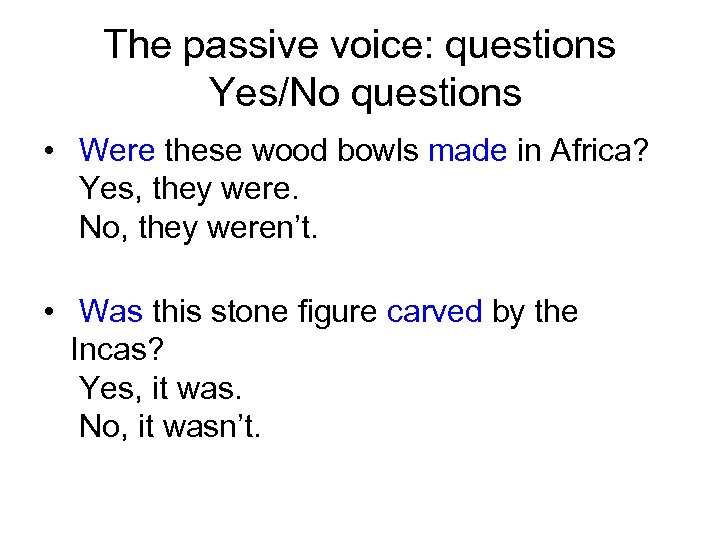 The passive voice: questions Yes/No questions • Were these wood bowls made in Africa?