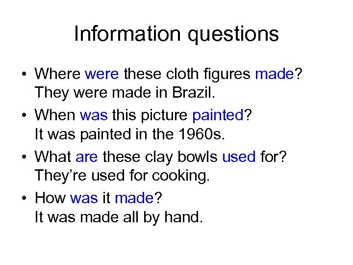Information questions • Where were these cloth figures made? They were made in Brazil.