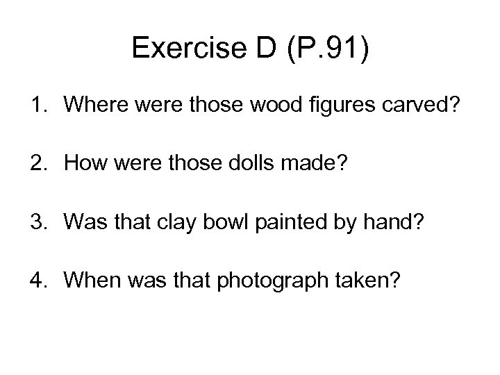 Exercise D (P. 91) 1. Where were those wood figures carved? 2. How were
