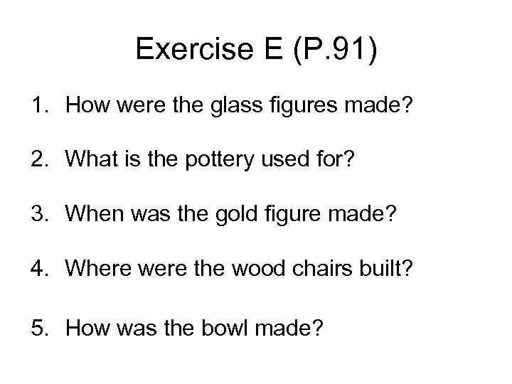 Exercise E (P. 91) 1. How were the glass figures made? 2. What is