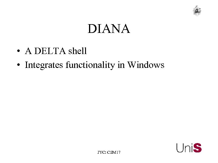 DIANA • A DELTA shell • Integrates functionality in Windows JYC: CSM 17 