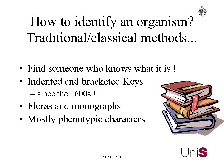 How to identify an organism? Traditional/classical methods. . . • Find someone who knows