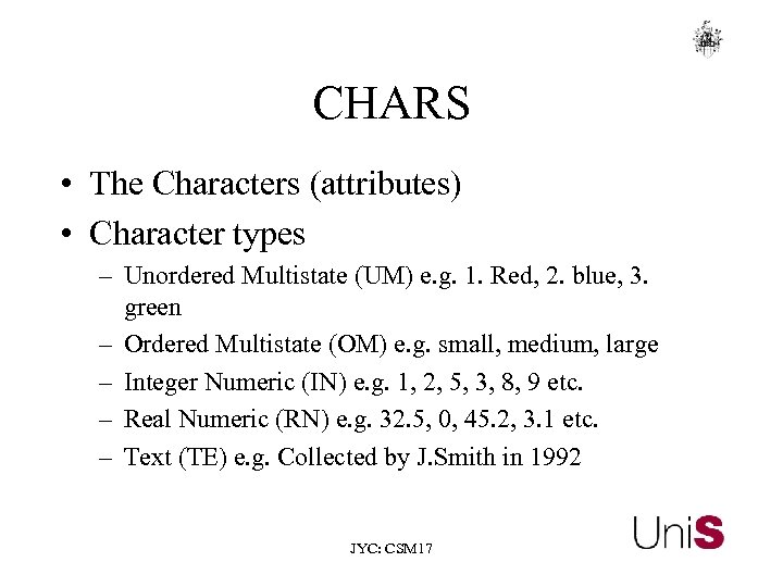 CHARS • The Characters (attributes) • Character types – Unordered Multistate (UM) e. g.