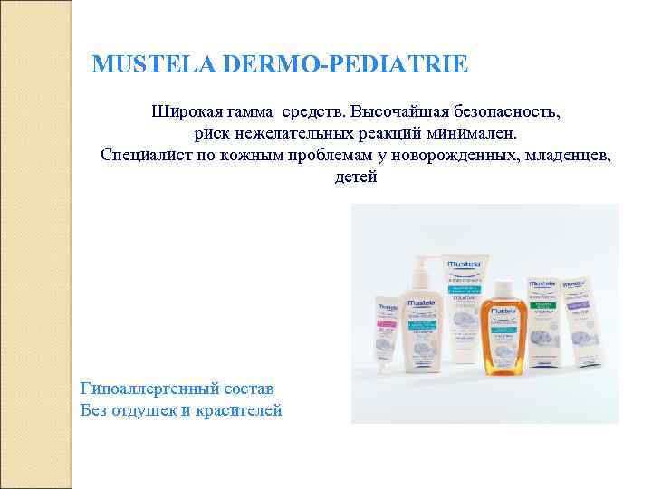 MUSTELA DERMO-PEDIATRIE Широкая гамма средств. Высочайшая безопасность, риск нежелательных реакций минимален. Специалист по кожным