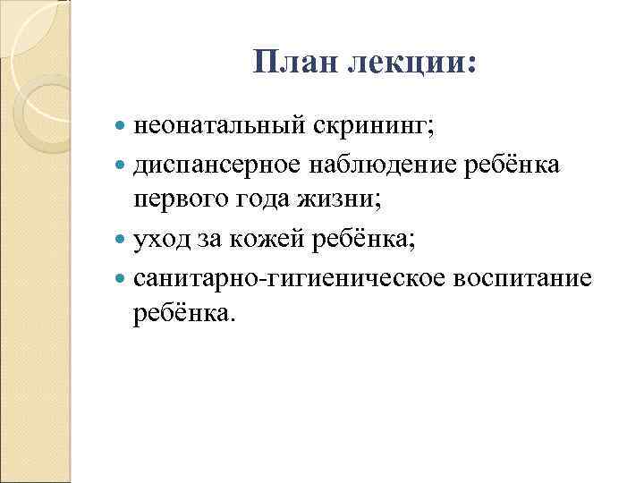 План лекции: неонатальный скрининг; диспансерное наблюдение ребёнка первого года жизни; уход за кожей ребёнка;