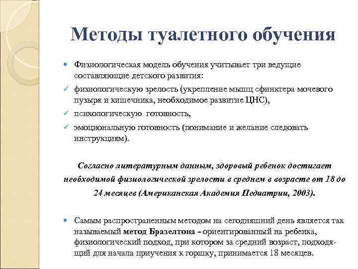 Методы туалетного обучения Физиологическая модель обучения учитывает три ведущие составляющие детского развития: ü физиологическую