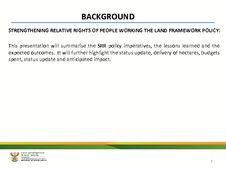 BACKGROUND STRENGTHENING RELATIVE RIGHTS OF PEOPLE WORKING THE LAND FRAMEWORK POLICY: This presentation will