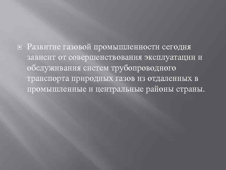  Развитие газовой промышленности сегодня зависит от совершенствования эксплуатации и обслуживания систем трубопроводного транспорта