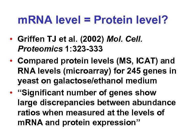 m. RNA level = Protein level? • Griffen TJ et al. (2002) Mol. Cell.