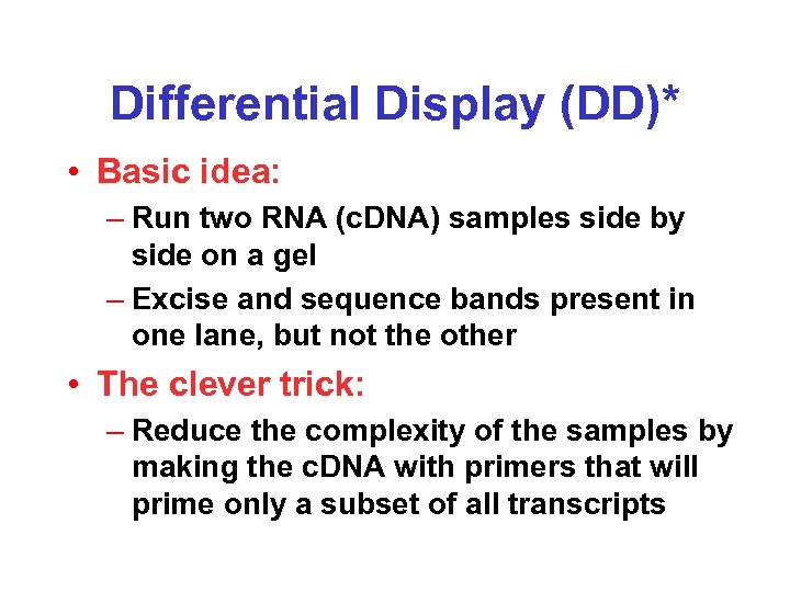 Differential Display (DD)* • Basic idea: – Run two RNA (c. DNA) samples side