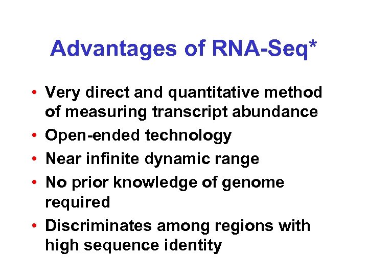 Advantages of RNA-Seq* • Very direct and quantitative method of measuring transcript abundance •