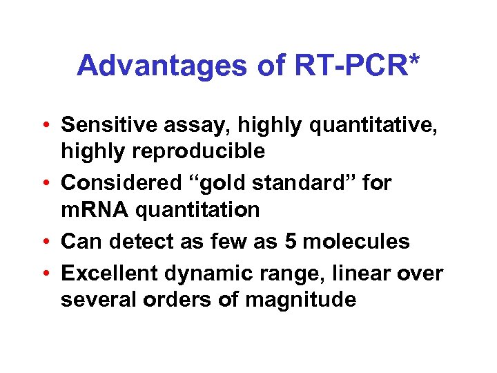 Advantages of RT-PCR* • Sensitive assay, highly quantitative, highly reproducible • Considered “gold standard”