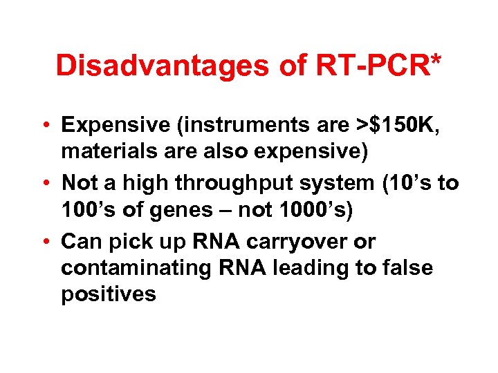 Disadvantages of RT-PCR* • Expensive (instruments are >$150 K, materials are also expensive) •