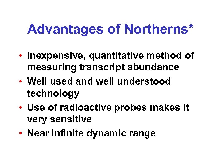 Advantages of Northerns* • Inexpensive, quantitative method of measuring transcript abundance • Well used