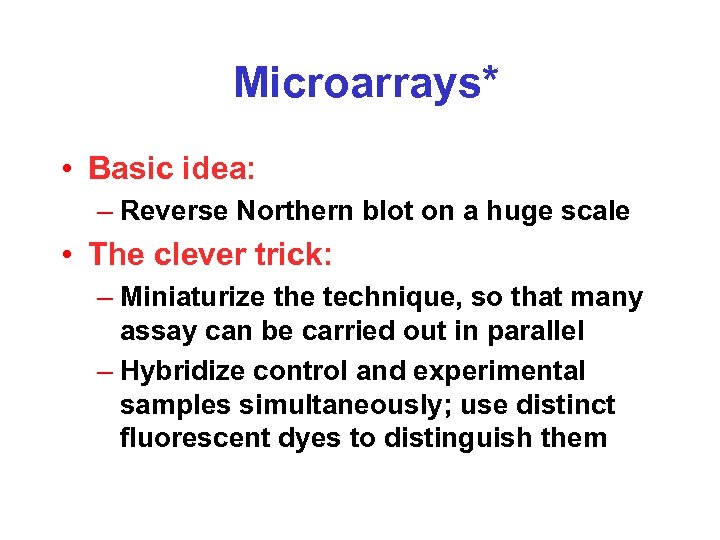 Microarrays* • Basic idea: – Reverse Northern blot on a huge scale • The