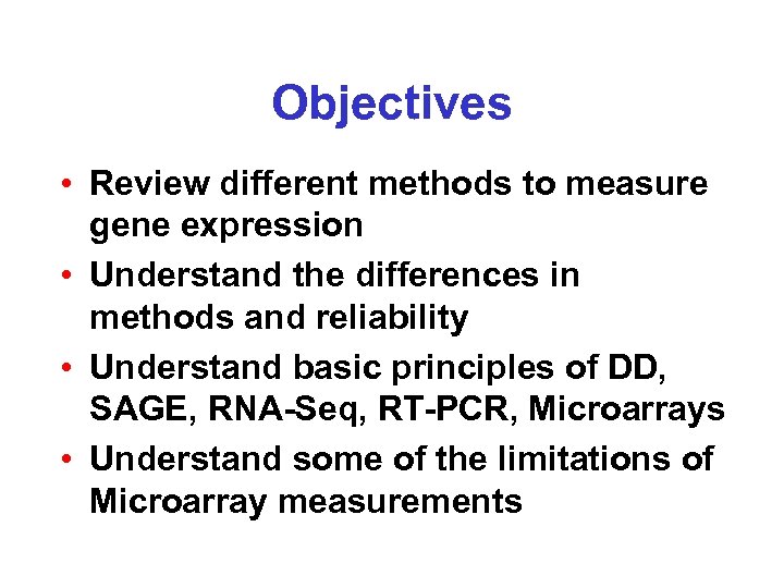 Objectives • Review different methods to measure gene expression • Understand the differences in