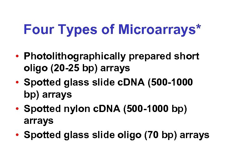 Four Types of Microarrays* • Photolithographically prepared short oligo (20 -25 bp) arrays •