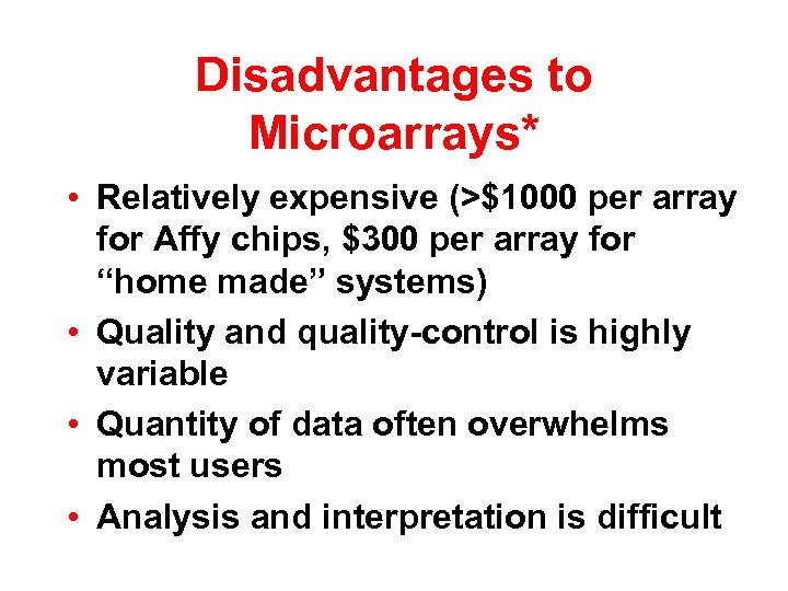 Disadvantages to Microarrays* • Relatively expensive (>$1000 per array for Affy chips, $300 per