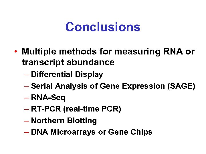 Conclusions • Multiple methods for measuring RNA or transcript abundance – Differential Display –