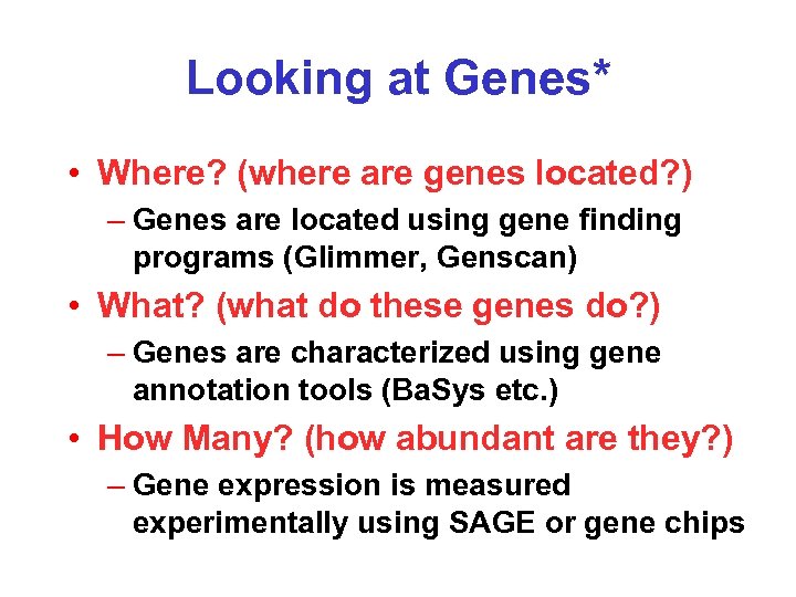 Looking at Genes* • Where? (where are genes located? ) – Genes are located