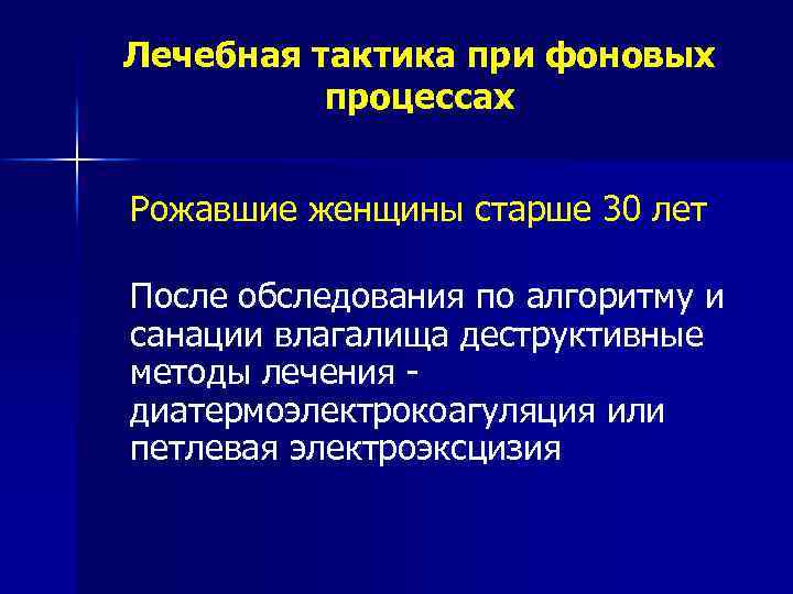 Лечебная тактика при фоновых процессах Рожавшие женщины старше 30 лет После обследования по алгоритму