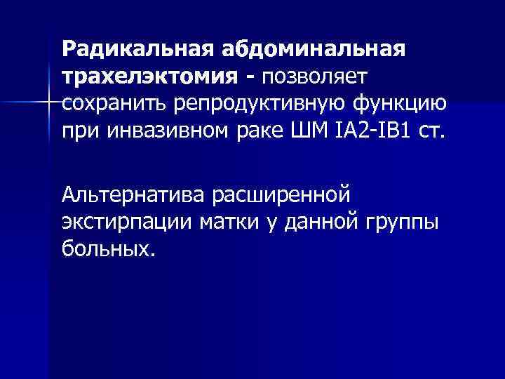 Радикальная абдоминальная трахелэктомия - позволяет сохранить репродуктивную функцию при инвазивном раке ШМ IA 2