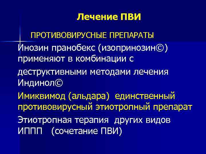 Лечение ПВИ ПРОТИВОВИРУСНЫЕ ПРЕПАРАТЫ Инозин пранобекс (изопринозин©) применяют в комбинации с деструктивными методами лечения