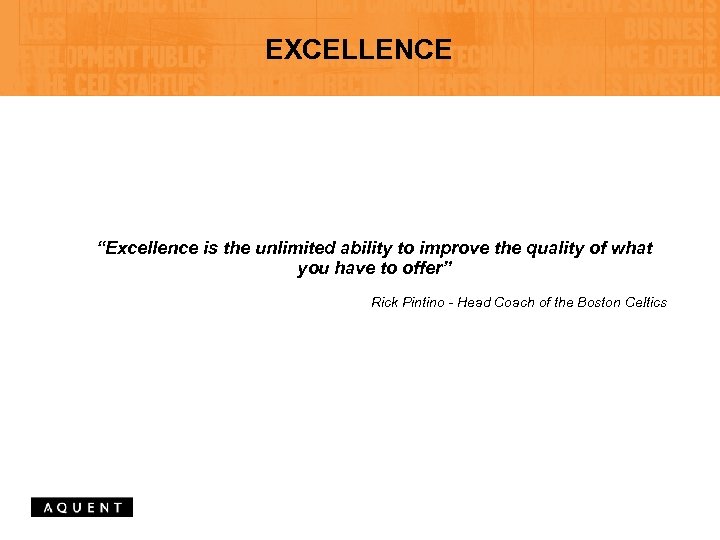 EXCELLENCE “Excellence is the unlimited ability to improve the quality of what you have