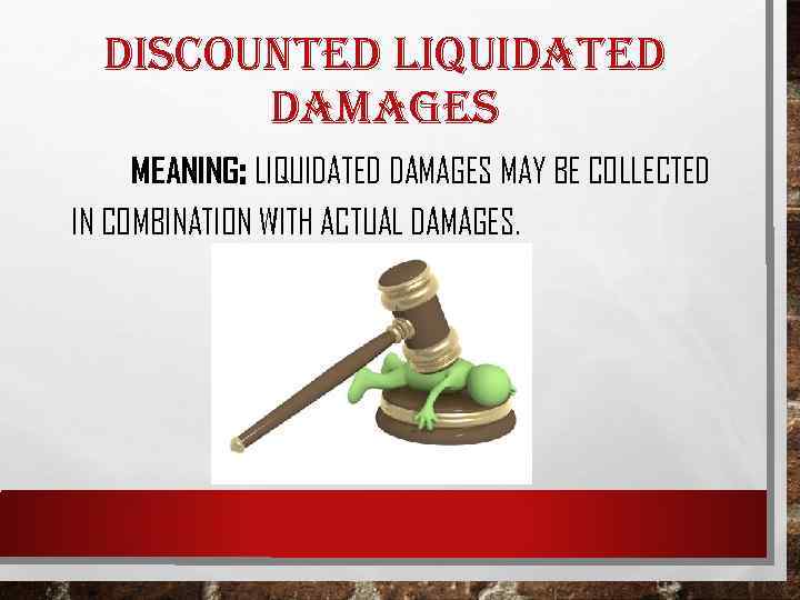 DISCOUNTED LIQUIDATED DAMAGES MEANING: LIQUIDATED DAMAGES MAY BE COLLECTED IN COMBINATION WITH ACTUAL DAMAGES.