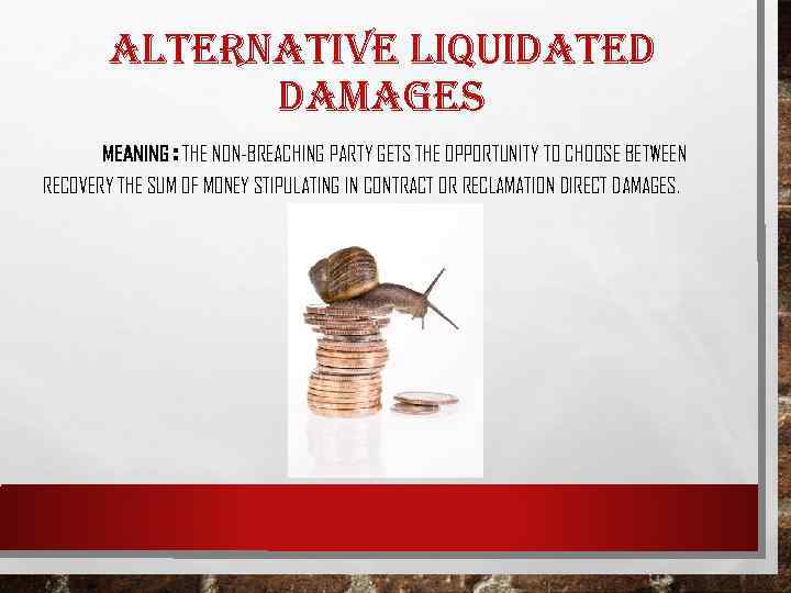 ALTERNATIVE LIQUIDATED DAMAGES MEANING : THE NON-BREACHING PARTY GETS THE OPPORTUNITY TO CHOOSE BETWEEN