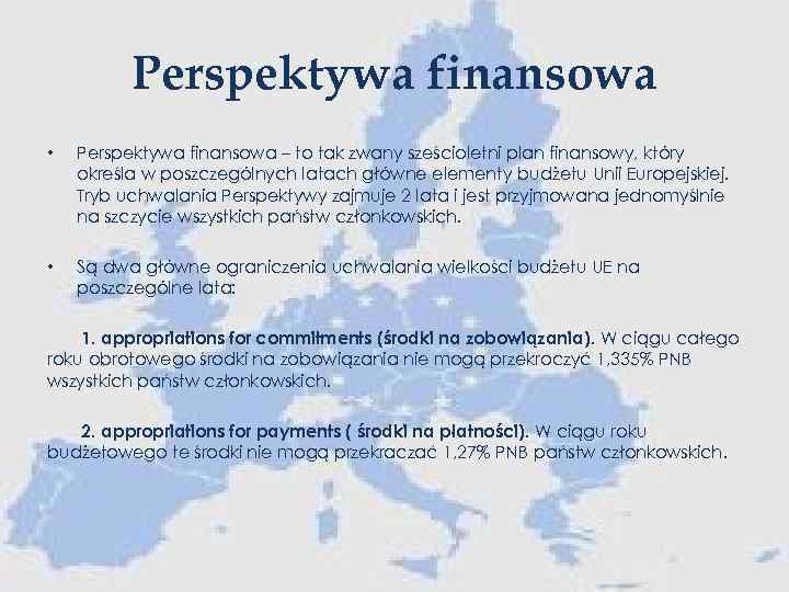 Perspektywa finansowa • Perspektywa finansowa – to tak zwany sześcioletni plan finansowy, który określa