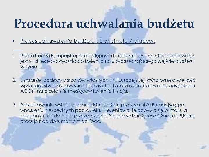 Procedura uchwalania budżetu • Proces uchawalania budżetu UE obejmuje 7 etapow: 1. Praca Komisji