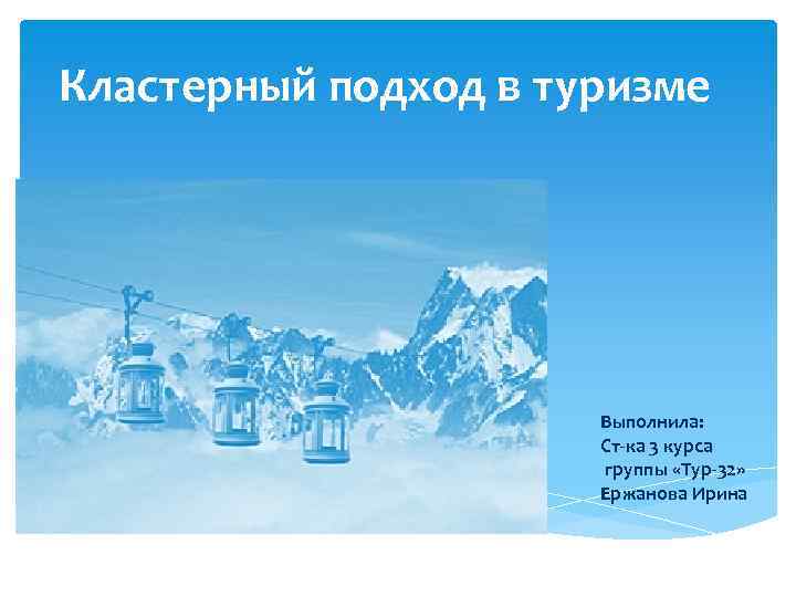 Кластерный подход в туризме Выполнила: Ст-ка 3 курса группы «Тур-32» Ержанова Ирина 