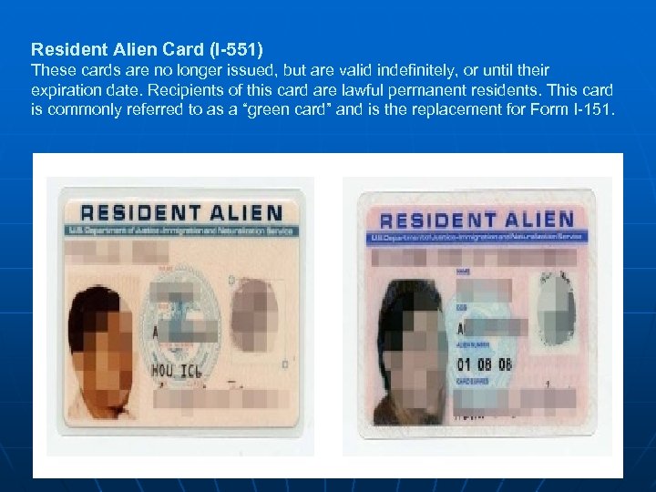 Resident Alien Card (I-551) These cards are no longer issued, but are valid indefinitely,