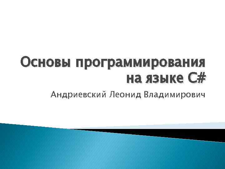 Основы программирования на языке C# Андриевский Леонид Владимирович 