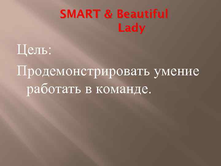 SMART & Beautiful Lady Цель: Продемонстрировать умение работать в команде. 