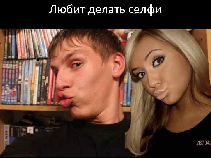 Любит делать селфи 