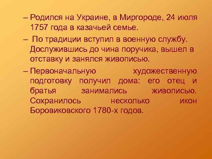 – Родился на Украине, в Миргороде, 24 июля 1757 года в казачьей семье. –