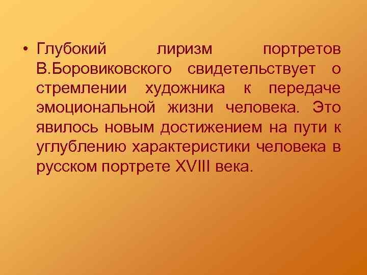  • Глубокий лиризм портретов В. Боровиковского свидетельствует о стремлении художника к передаче эмоциональной