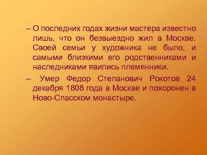 – О последних годах жизни мастера известно лишь, что он безвыездно жил в Москве.