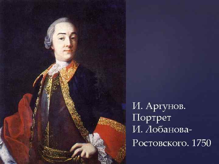 И. Аргунов. Портрет И. Лобанова. Ростовского. 1750 