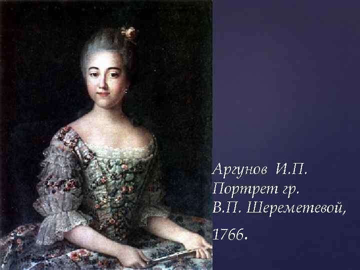 Аргунов И. П. Портрет гр. В. П. Шереметевой, 1766. 