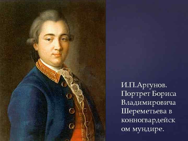 И. П. Аргунов. Портрет Бориса Владимировича Шереметьева в конногвардейск ом мундире. 