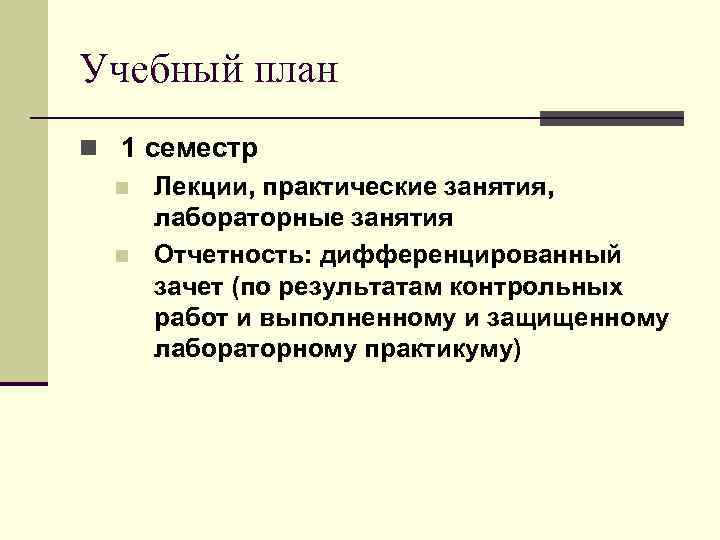 Учебный план n 1 семестр n Лекции, практические занятия, лабораторные занятия n Отчетность: дифференцированный