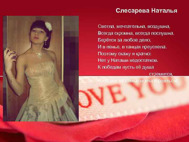 Слесарева Наталья Светла, мечтательна, воздушна, Всегда скромна, всегда послушна. Берётся за любое дело, И
