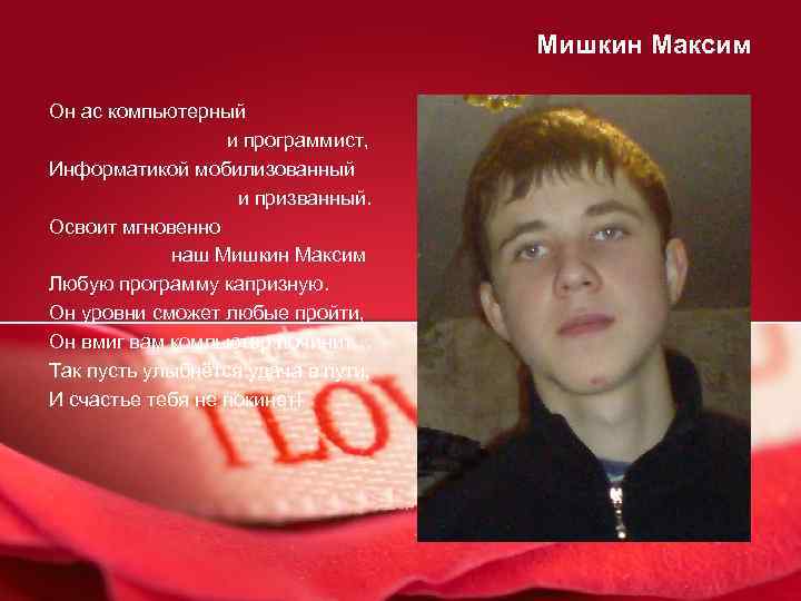 Мишкин Максим Он ас компьютерный и программист, Информатикой мобилизованный и призванный. Освоит мгновенно наш