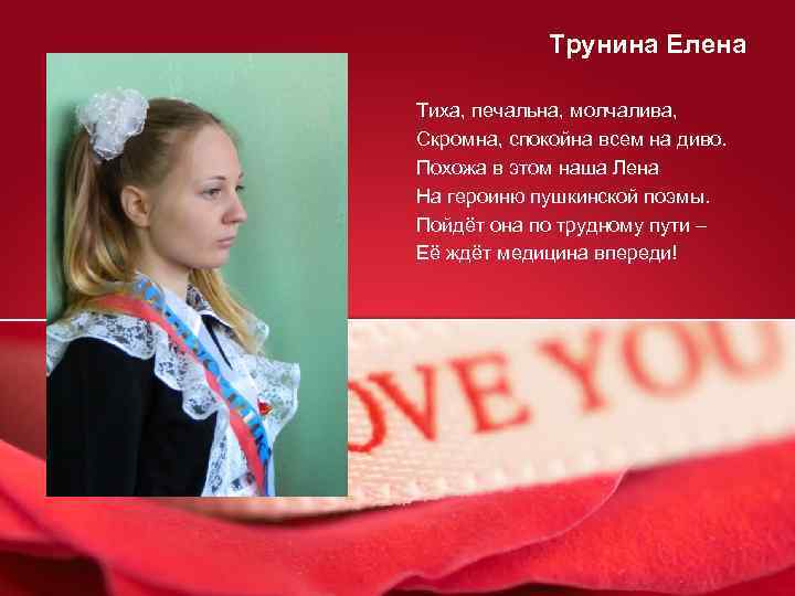 Трунина Елена Тиха, печальна, молчалива, Скромна, спокойна всем на диво. Похожа в этом наша