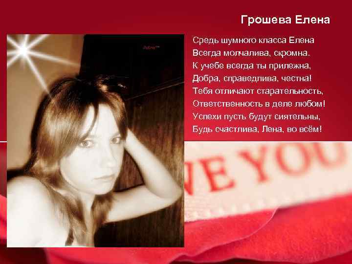 Грошева Елена Средь шумного класса Елена Всегда молчалива, скромна. К учебе всегда ты прилежна,