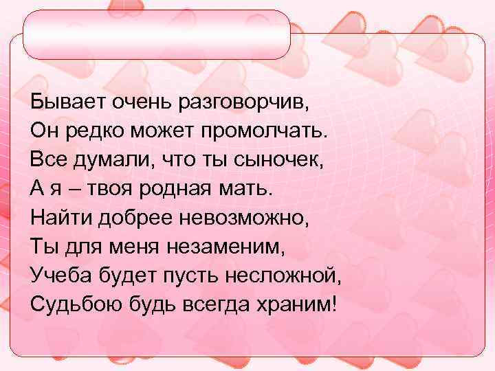 Бывает очень разговорчив, Он редко может промолчать. Все думали, что ты сыночек, А я